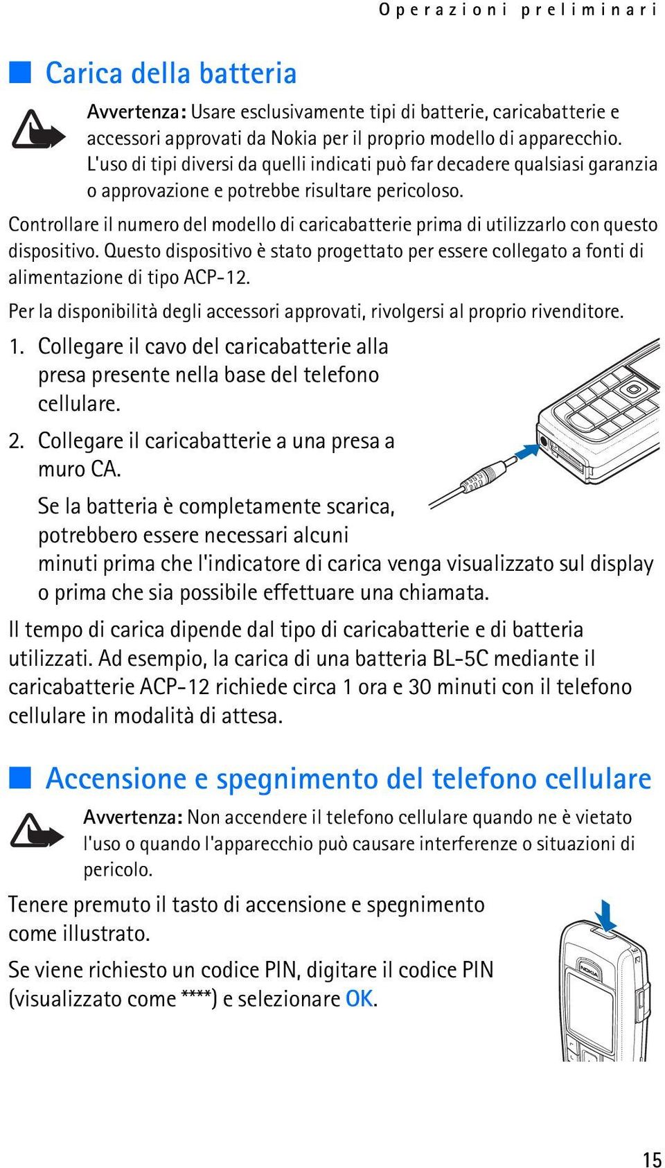 Controllare il numero del modello di caricabatterie prima di utilizzarlo con questo dispositivo. Questo dispositivo è stato progettato per essere collegato a fonti di alimentazione di tipo ACP-12.