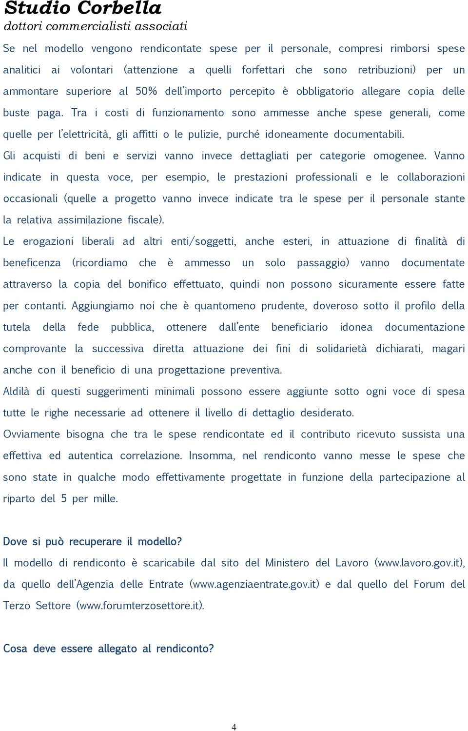 Tra i costi di funzionamento sono ammesse anche spese generali, come quelle per l elettricità, gli affitti o le pulizie, purché idoneamente documentabili.