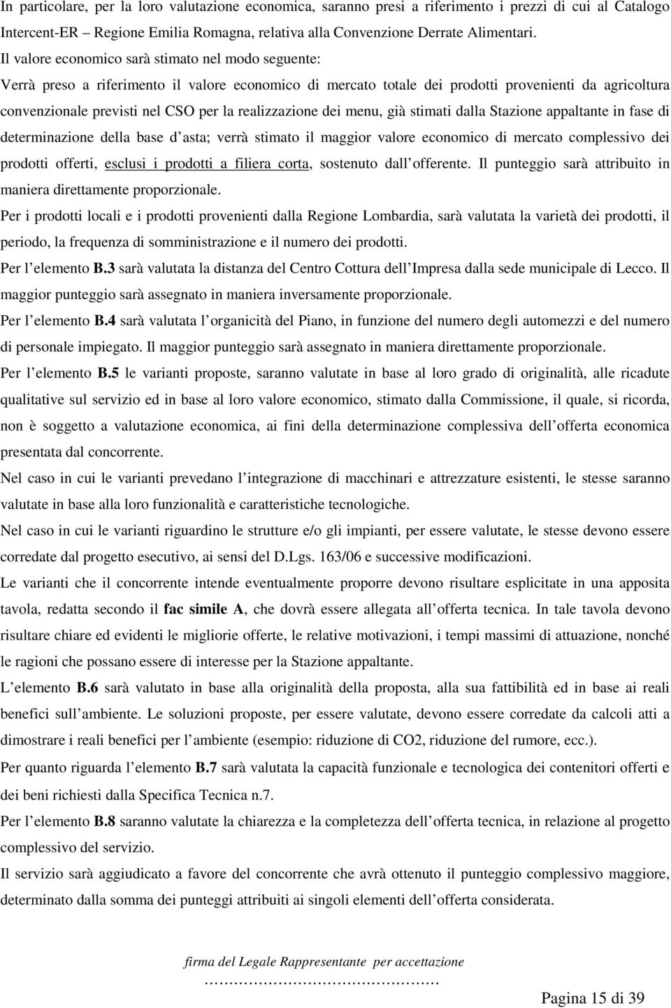 realizzazione dei menu, già stimati dalla Stazione appaltante in fase di determinazione della base d asta; verrà stimato il maggior valore economico di mercato complessivo dei prodotti offerti,