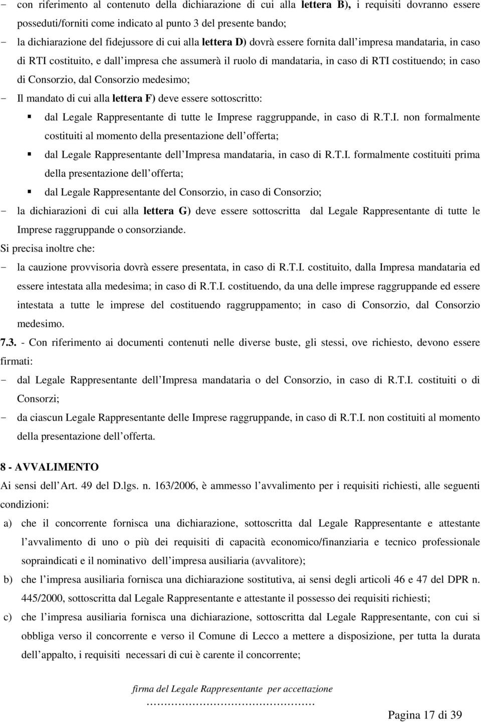 Consorzio, dal Consorzio medesimo; - Il mandato di cui alla lettera F) deve essere sottoscritto: dal Legale Rappresentante di tutte le Imprese raggruppande, in caso di R.T.I. non formalmente costituiti al momento della presentazione dell offerta; dal Legale Rappresentante dell Impresa mandataria, in caso di R.