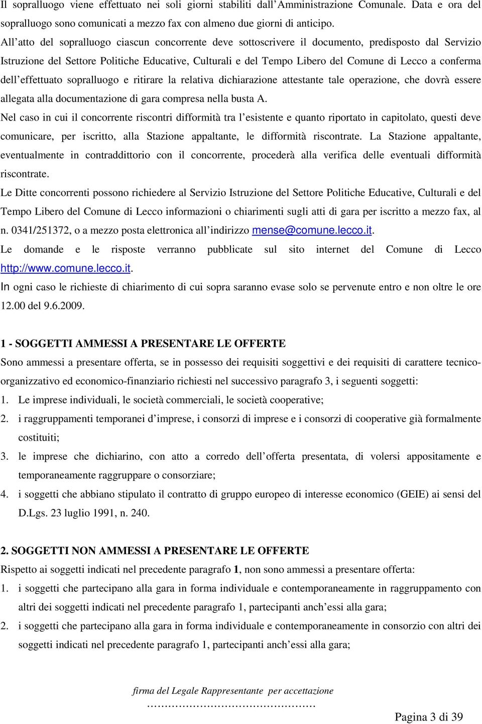 conferma dell effettuato sopralluogo e ritirare la relativa dichiarazione attestante tale operazione, che dovrà essere allegata alla documentazione di gara compresa nella busta A.