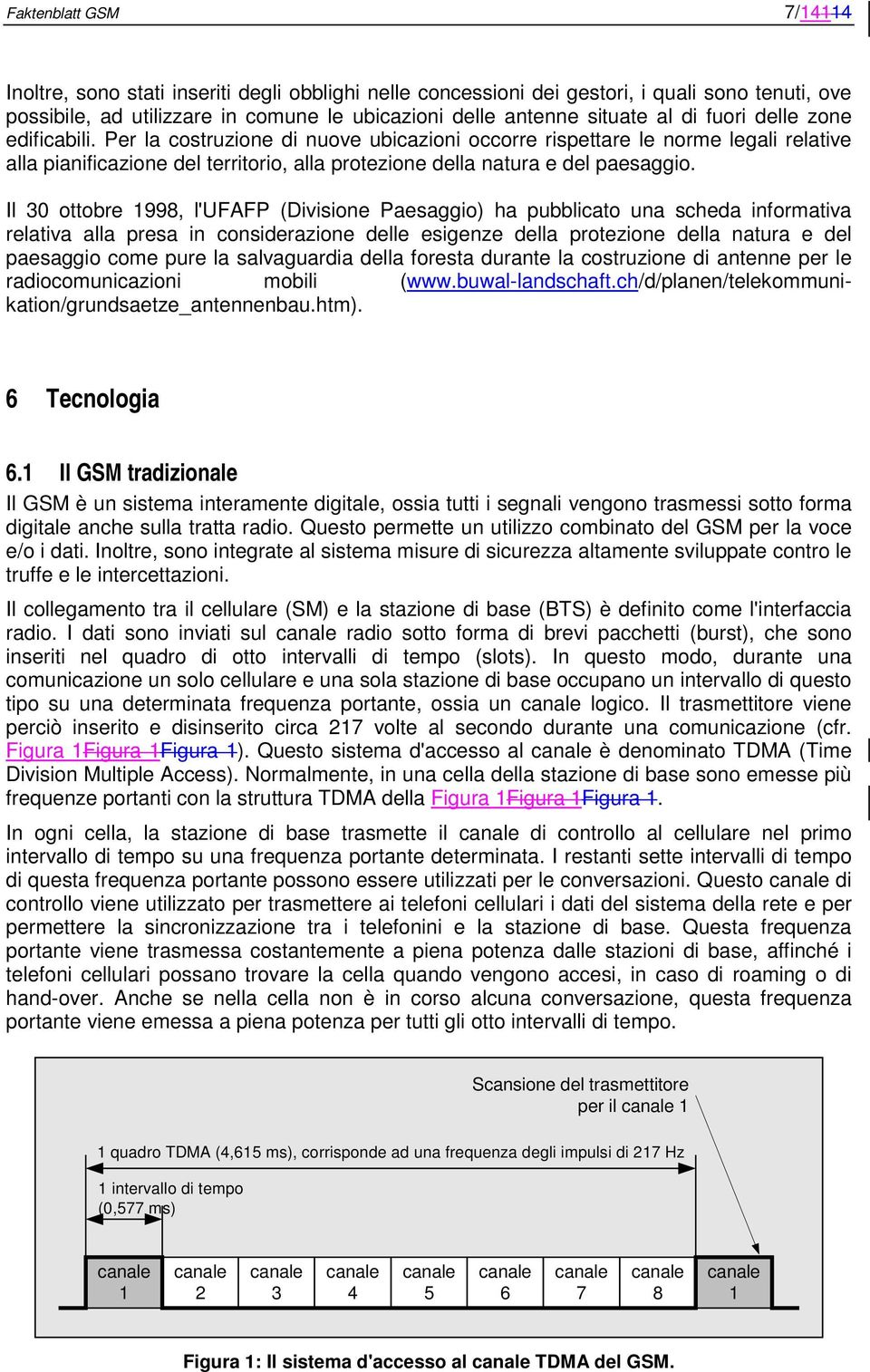 Il 30 ottobre 1998, l'ufafp (Divisione Paesaggio) ha pubblicato una scheda informativa relativa alla presa in considerazione delle esigenze della protezione della natura e del paesaggio come pure la