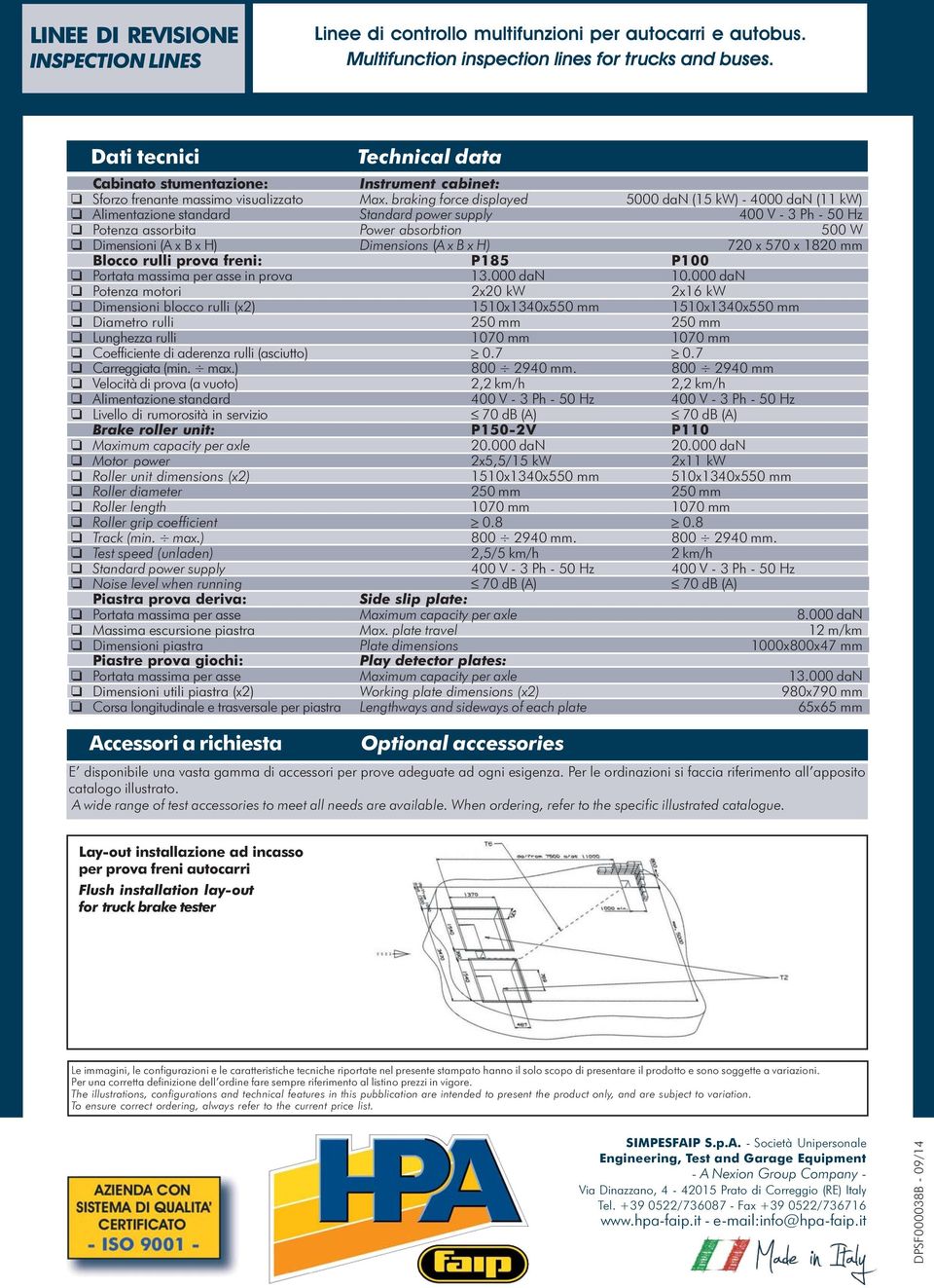 braking force displayed 5000 dan (15 kw) - 4000 dan (11 kw) o Alimentazione standard Standard power supply 400 V - 3 Ph - 50 Hz o Potenza assorbita Power absorbtion 500 W o Dimensioni (A x B x H)