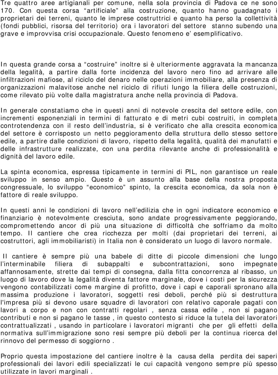 territorio) ora i lavoratori del settore stanno subendo una grave e improvvisa crisi occupazionale. Questo fenomeno e esemplificativo.