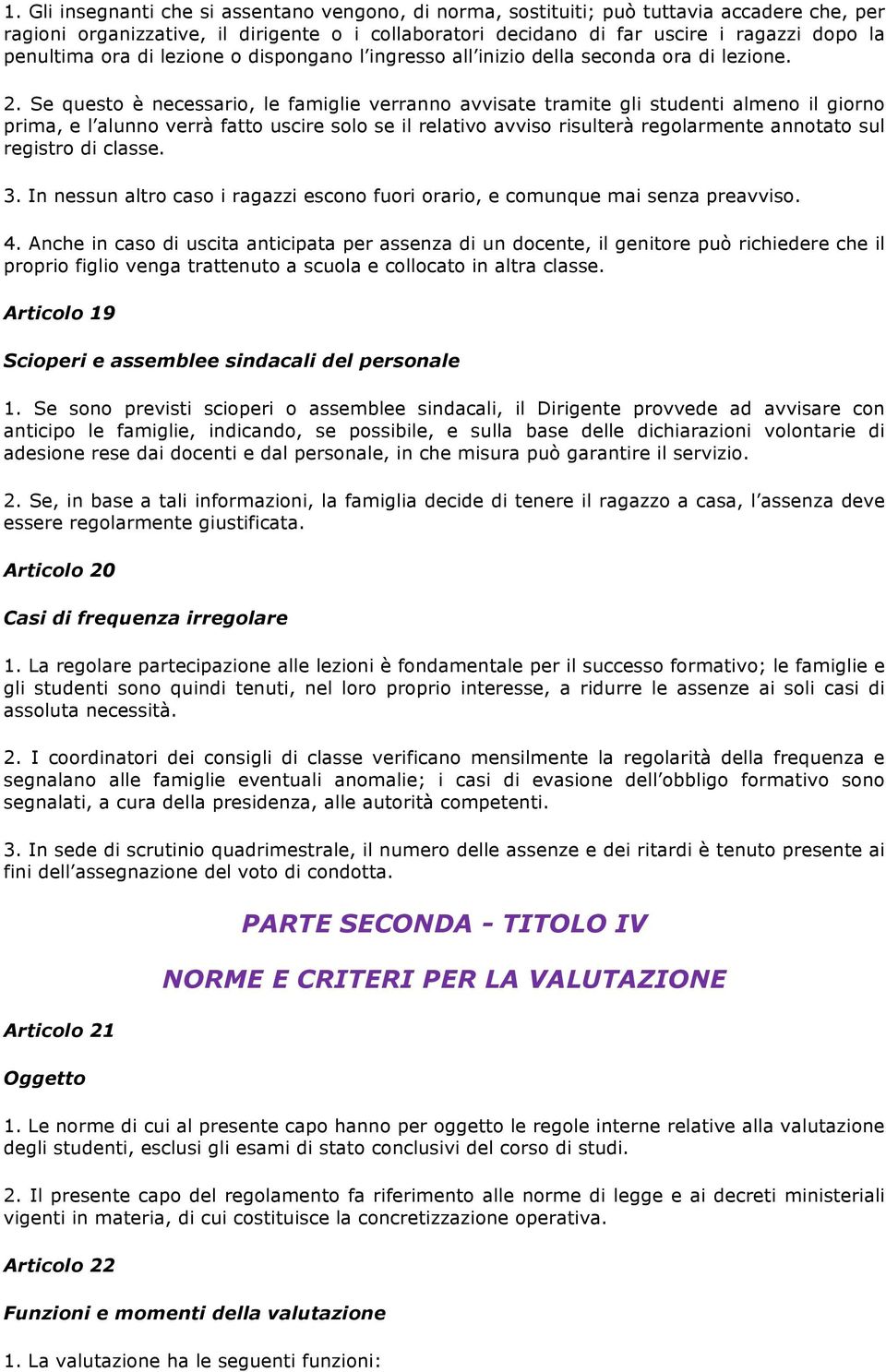 Se questo è necessario, le famiglie verranno avvisate tramite gli studenti almeno il giorno prima, e l alunno verrà fatto uscire solo se il relativo avviso risulterà regolarmente annotato sul