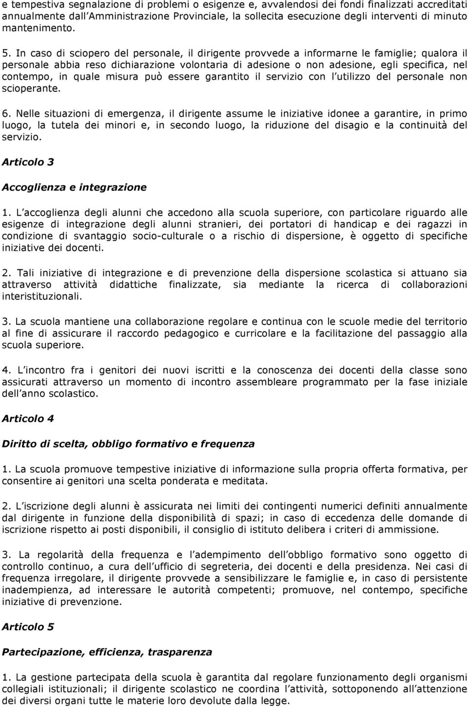 In caso di sciopero del personale, il dirigente provvede a informarne le famiglie; qualora il personale abbia reso dichiarazione volontaria di adesione o non adesione, egli specifica, nel contempo,