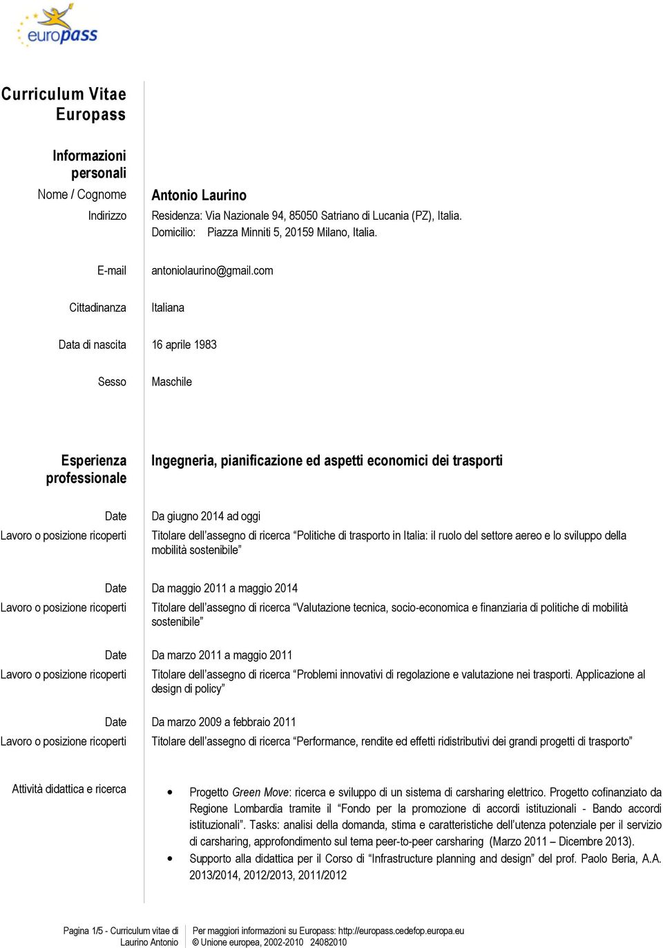 com Cittadinanza Italiana Data di nascita 16 aprile 1983 Sesso Maschile Esperienza professionale Ingegneria, pianificazione ed aspetti economici dei trasporti Da giugno 2014 ad oggi Titolare dell