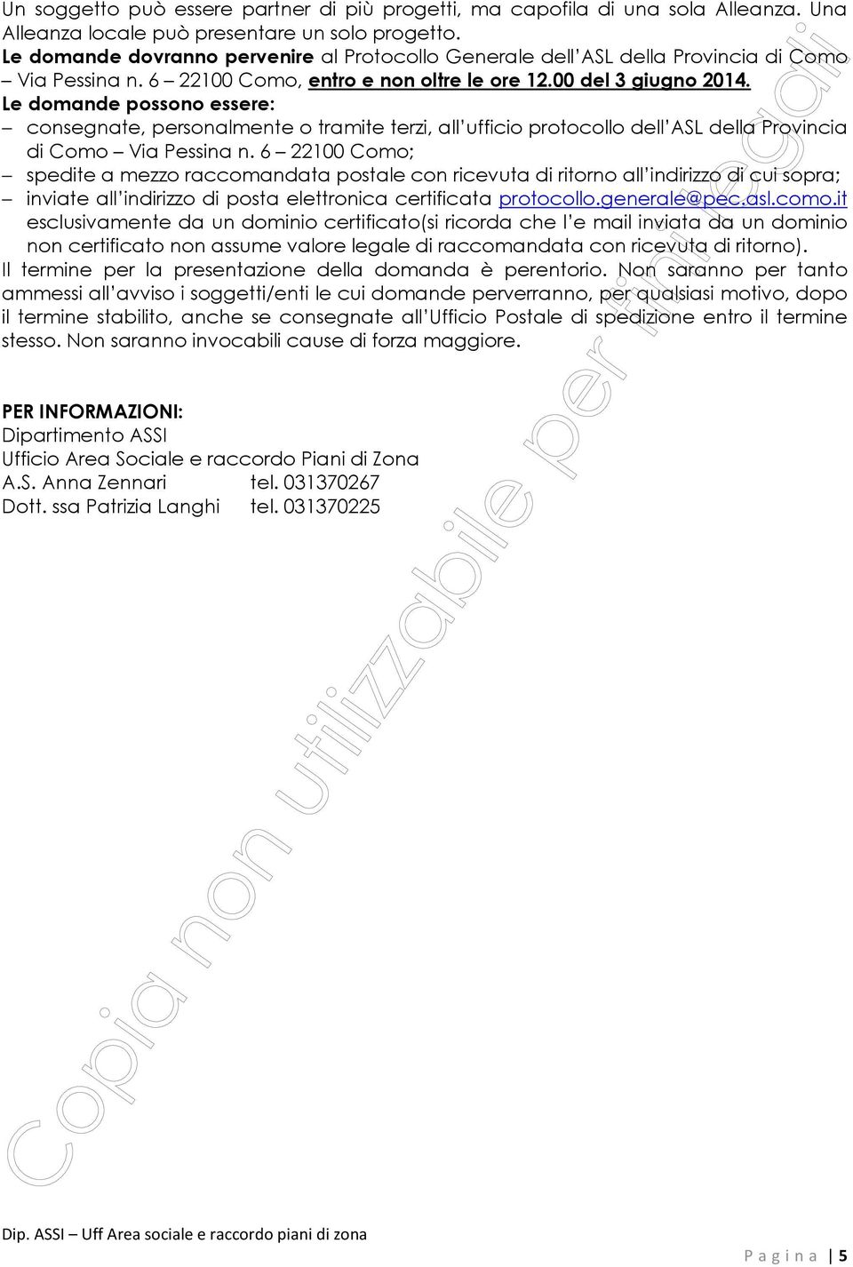 Le domande possono essere: consegnate, personalmente o tramite terzi, all ufficio protocollo dell ASL della Provincia di Como Via Pessina n.