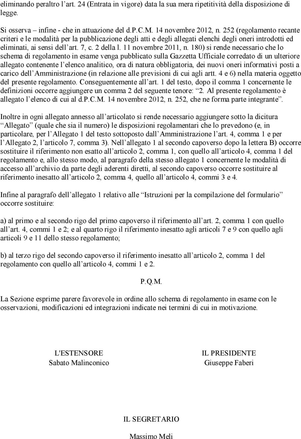 180) si rende necessario che lo schema di regolamento in esame venga pubblicato sulla Gazzetta Ufficiale corredato di un ulteriore allegato contenente l elenco analitico, ora di natura obbligatoria,