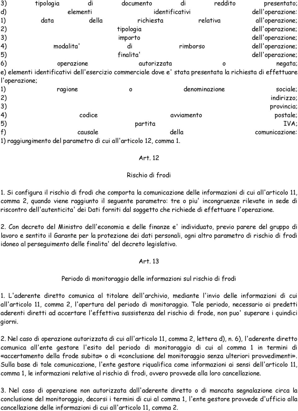 di effettuare l'operazione; 1) ragione o denominazione sociale; 2) indirizzo; 3) provincia; 4) codice avviamento postale; 5) partita IVA; f) causale della comunicazione: 1) raggiungimento del