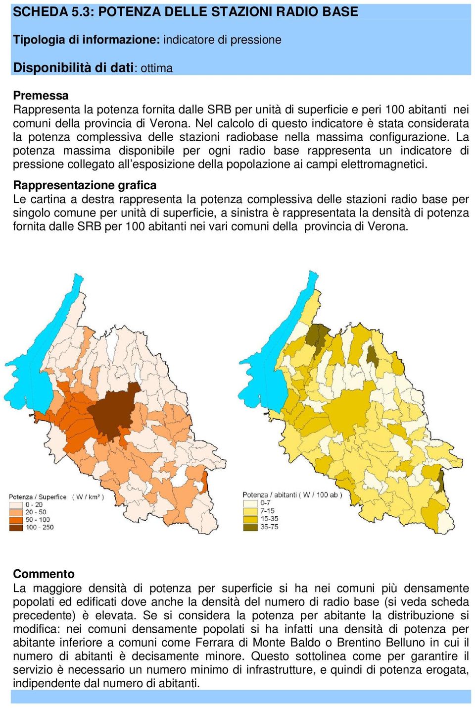 100 abitanti nei comuni della provincia di Verona. Nel calcolo di questo indicatore è stata considerata la potenza complessiva delle stazioni radiobase nella massima configurazione.