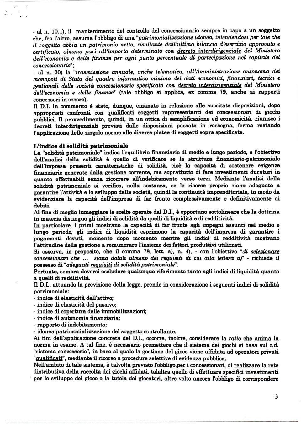 un patrimonio netto, risultante dall'ultimo bilancio d'esercizio approvato e certificato, almeno pari all'importo determinato con decreto interdiripenziale del Ministero dell'economia e delle finanze