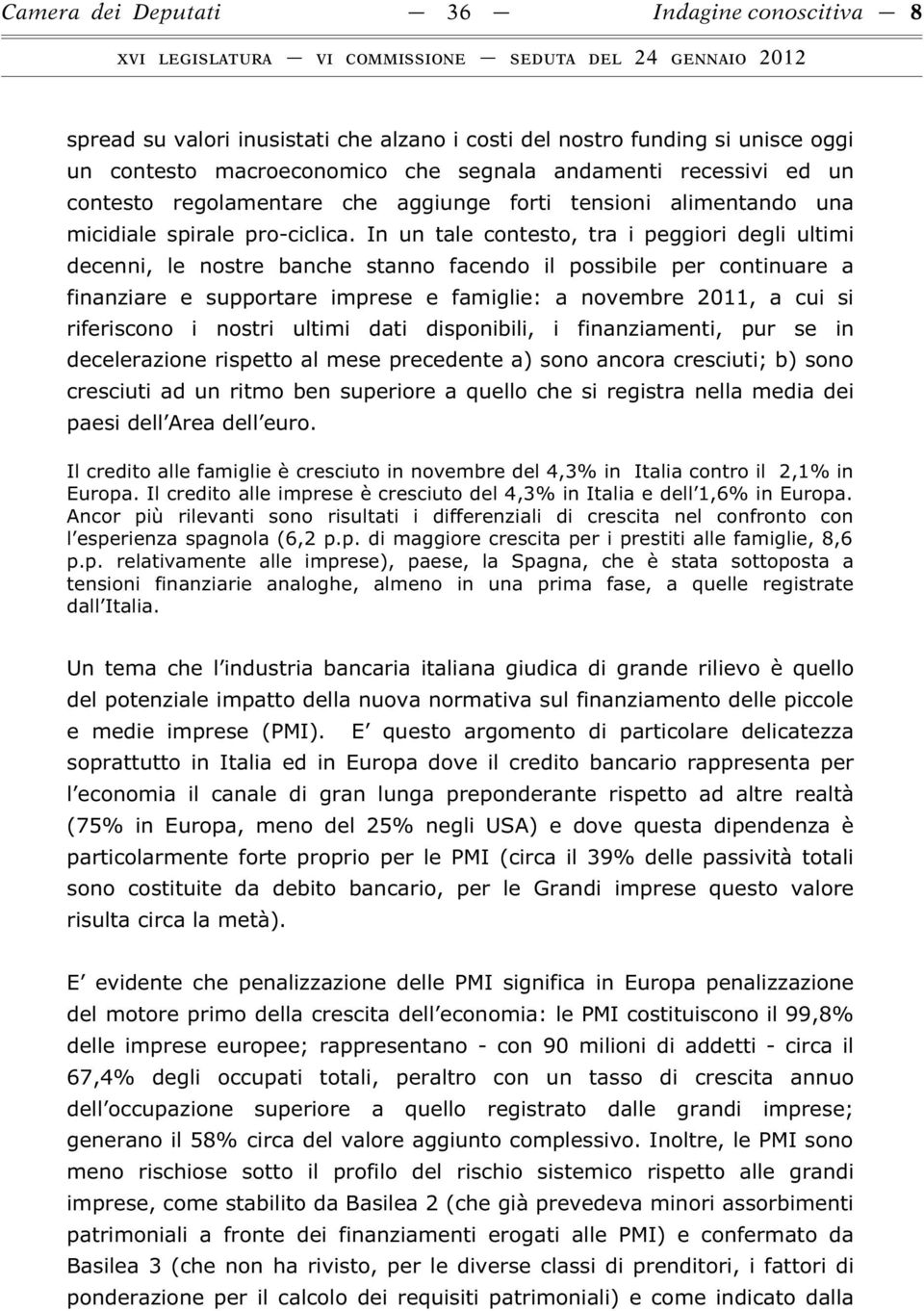 In un tale contesto, tra i peggiori degli ultimi decenni, le nostre banche stanno facendo il possibile per continuare a finanziare e supportare imprese e famiglie: a novembre 2011, a cui si