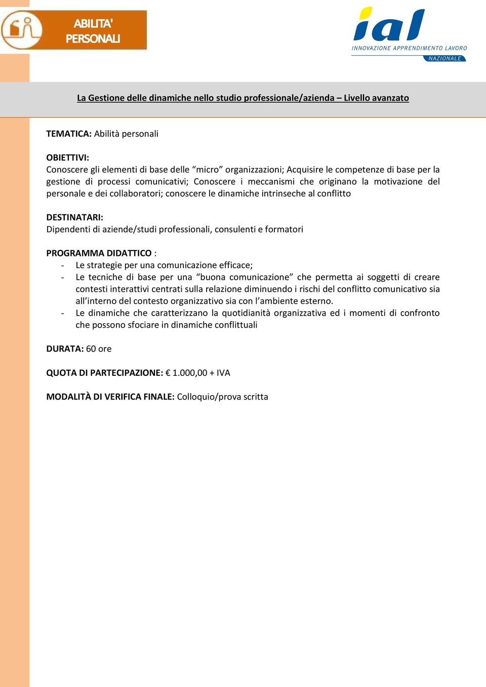 professionali, consulenti e formatori PROGRAMMA DIDATTICO : - Le strategie per una comunicazione efficace; - Le tecniche di base per una buona comunicazione che permetta ai soggetti di creare