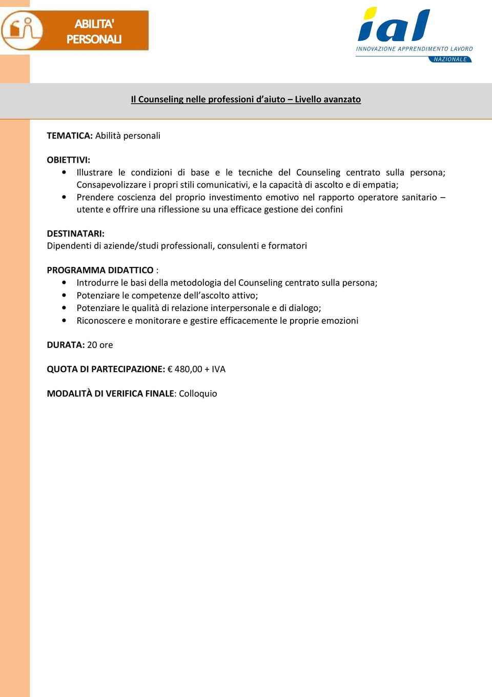 Dipendenti di aziende/studi professionali, consulenti e formatori PROGRAMMA DIDATTICO : Introdurre le basi della metodologia del Counseling centrato sulla persona; Potenziare le competenze dell