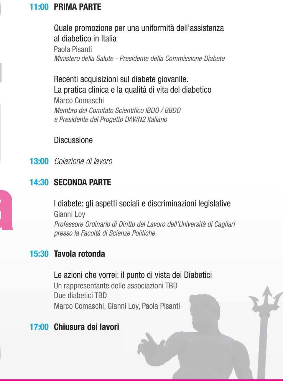 La pratica clinica e la qualità di vita del diabetico Marco Comaschi Membro del Comitato Scientifi co IBDO / BBDO e Presidente del Progetto DAWN2 Italiano Discussione 13:00 Colazione di lavoro 14:30