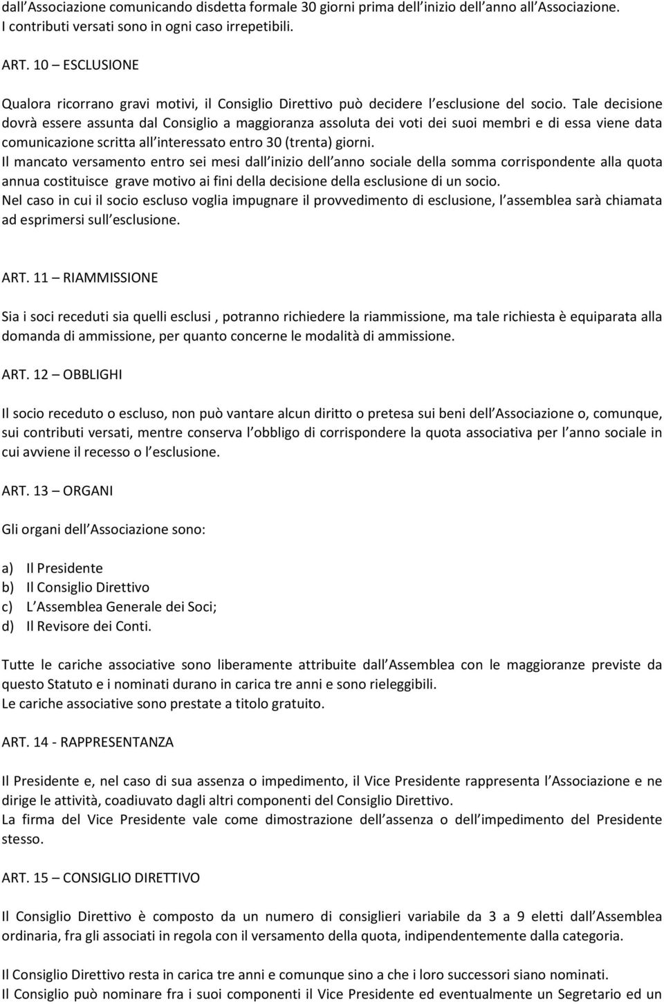 Tale decisione dovrà essere assunta dal Consiglio a maggioranza assoluta dei voti dei suoi membri e di essa viene data comunicazione scritta all interessato entro 30 (trenta) giorni.