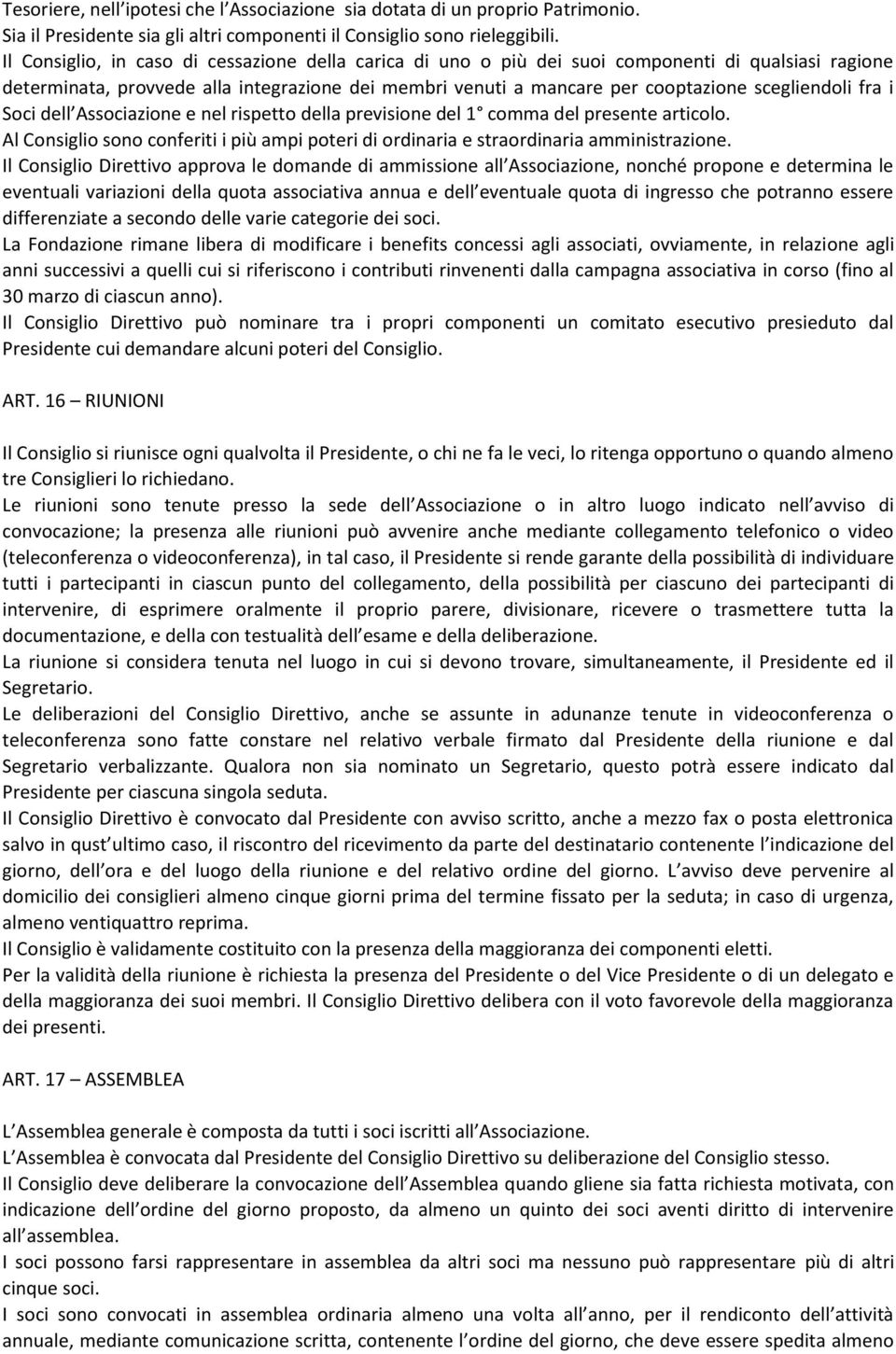 fra i Soci dell Associazione e nel rispetto della previsione del 1 comma del presente articolo. Al Consiglio sono conferiti i più ampi poteri di ordinaria e straordinaria amministrazione.