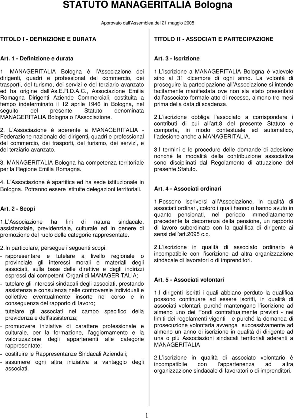 , Associazione Emilia Romagna Dirigenti Aziende Commerciali, costituita a tempo indeterminato il 12 aprile 1946 in Bologna, nel seguito del presente Statuto denominata MANAGERITALIA Bologna o l