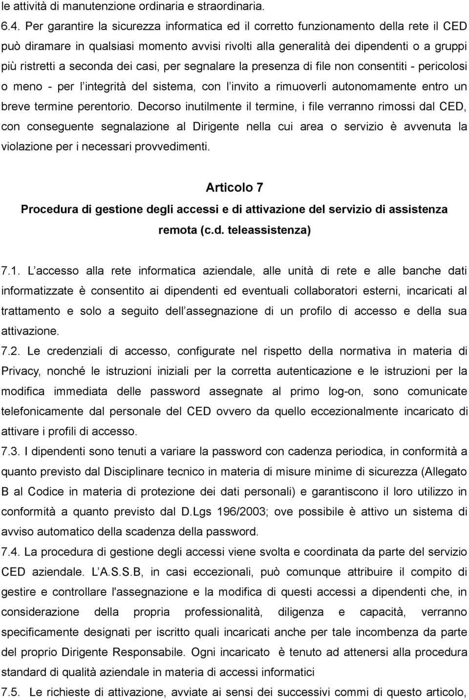 seconda dei casi, per segnalare la presenza di file non consentiti - pericolosi o meno - per l integrità del sistema, con l invito a rimuoverli autonomamente entro un breve termine perentorio.