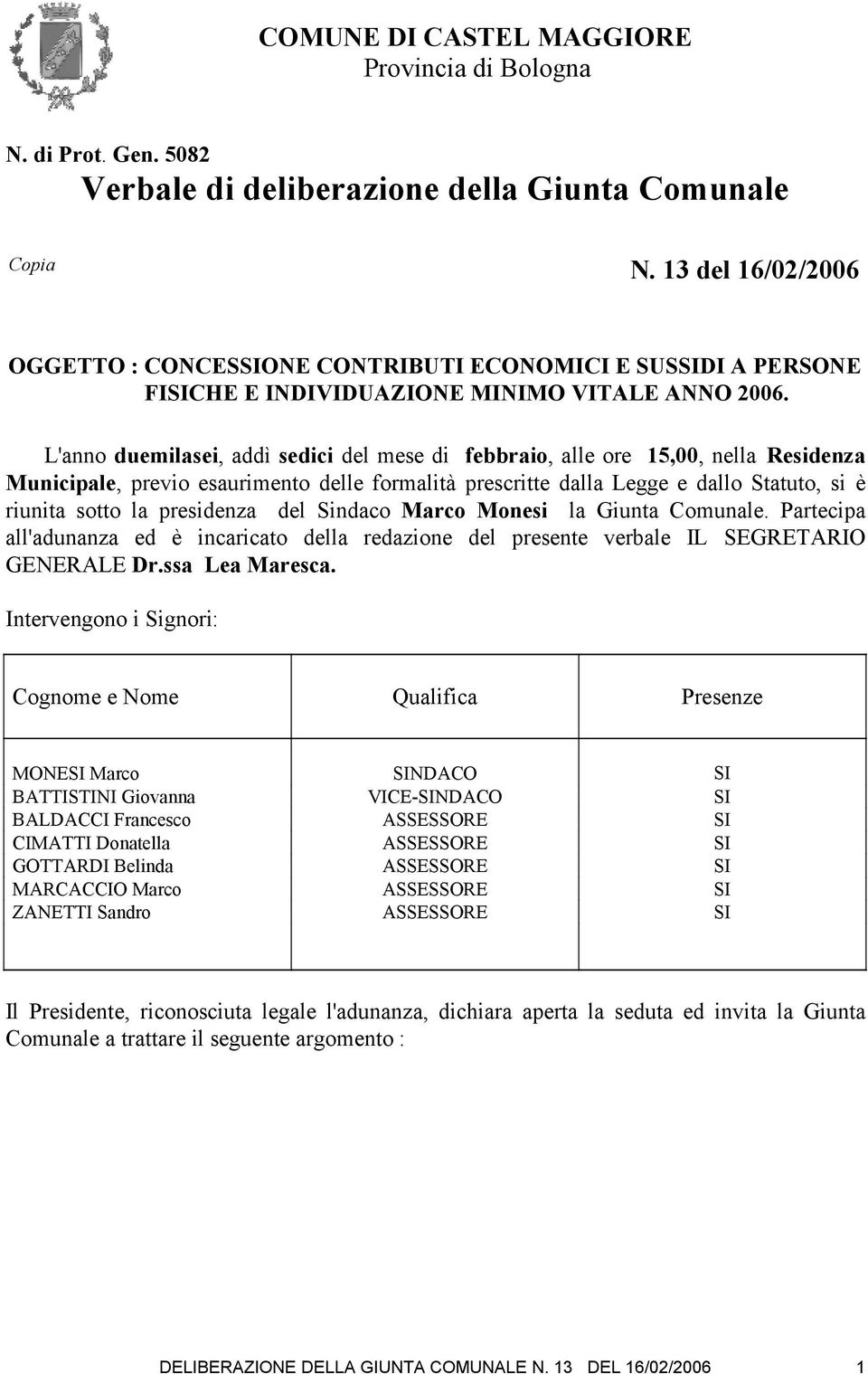 L'anno duemilasei, addì sedici del mese di febbraio, alle ore 15,00, nella Residenza Municipale, previo esaurimento delle formalità prescritte dalla Legge e dallo Statuto, si è riunita sotto la