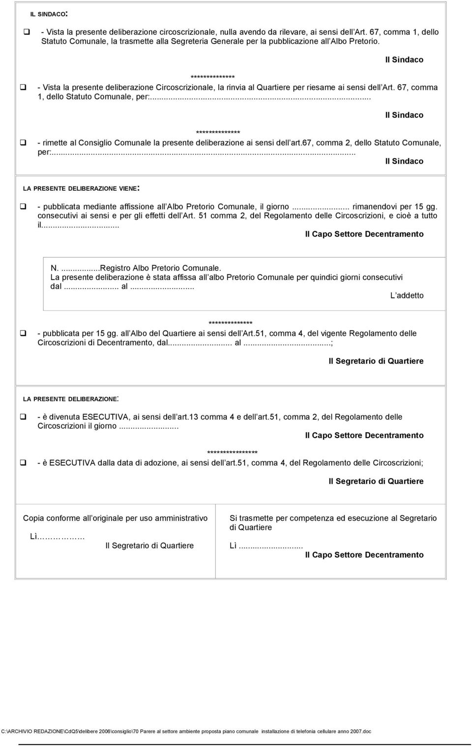 Il Sindaco ************** - Vista la presente deliberazione Circoscrizionale, la rinvia al Quartiere per riesame ai sensi dell Art. 67, comma 1, dello Statuto Comunale, per:.