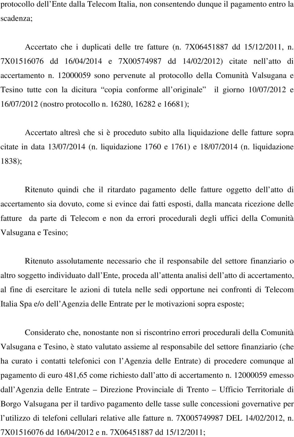 12000059 sono pervenute al protocollo della Comunità Valsugana e Tesino tutte con la dicitura copia conforme all originale il giorno 10/07/2012 e 16/07/2012 (nostro protocollo n.