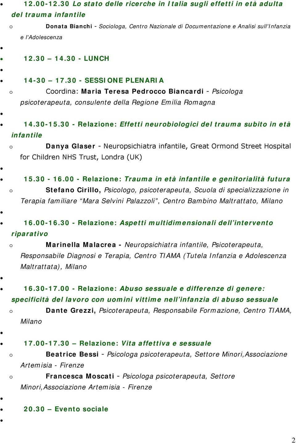 30 - Relazine: Effetti neurbilgici del trauma subit in età infantile Danya Glaser - Neurpsichiatra infantile, Great Ormnd Street Hspital fr Children NHS Trust, Lndra (UK) 15.30-16.