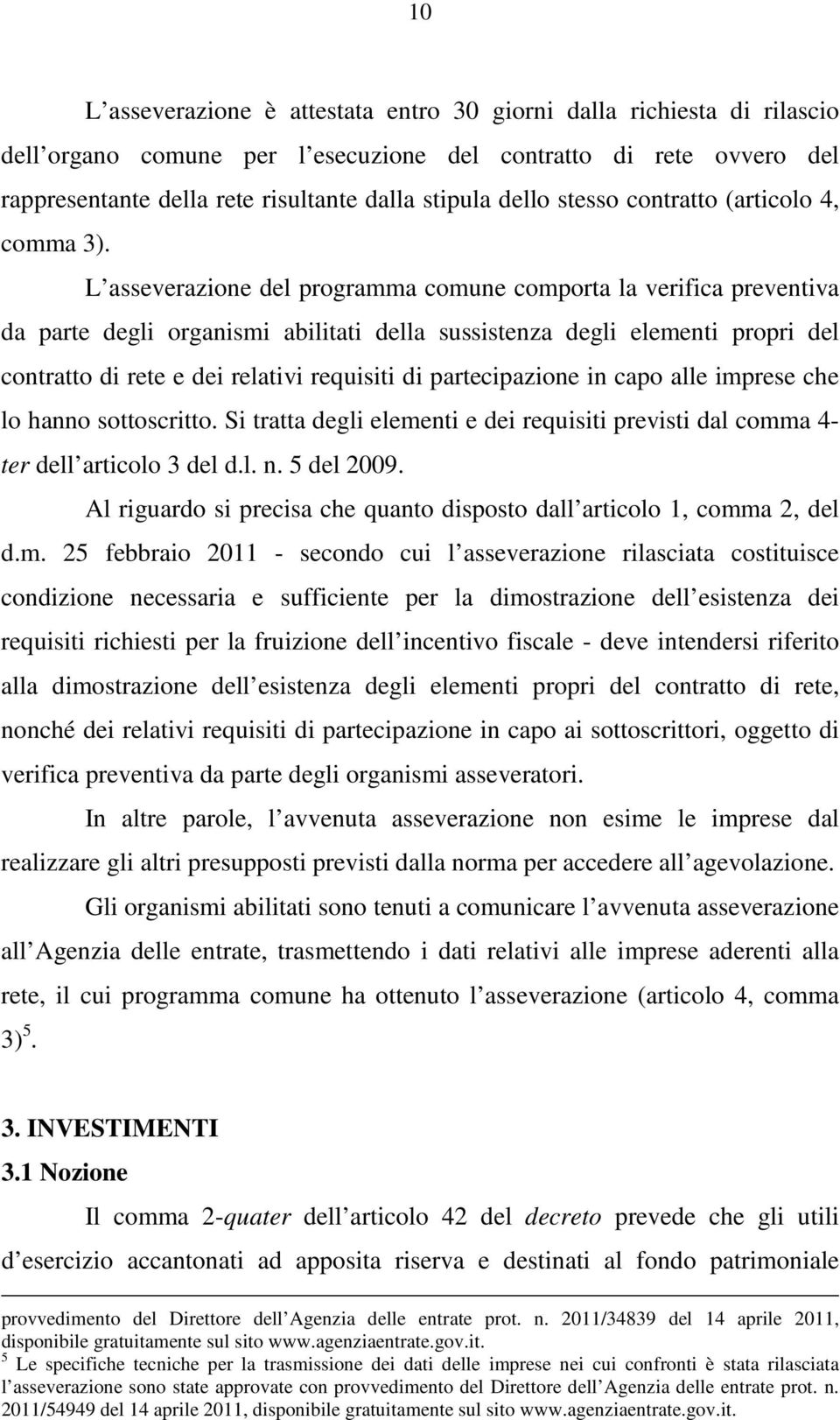 L asseverazione del programma comune comporta la verifica preventiva da parte degli organismi abilitati della sussistenza degli elementi propri del contratto di rete e dei relativi requisiti di