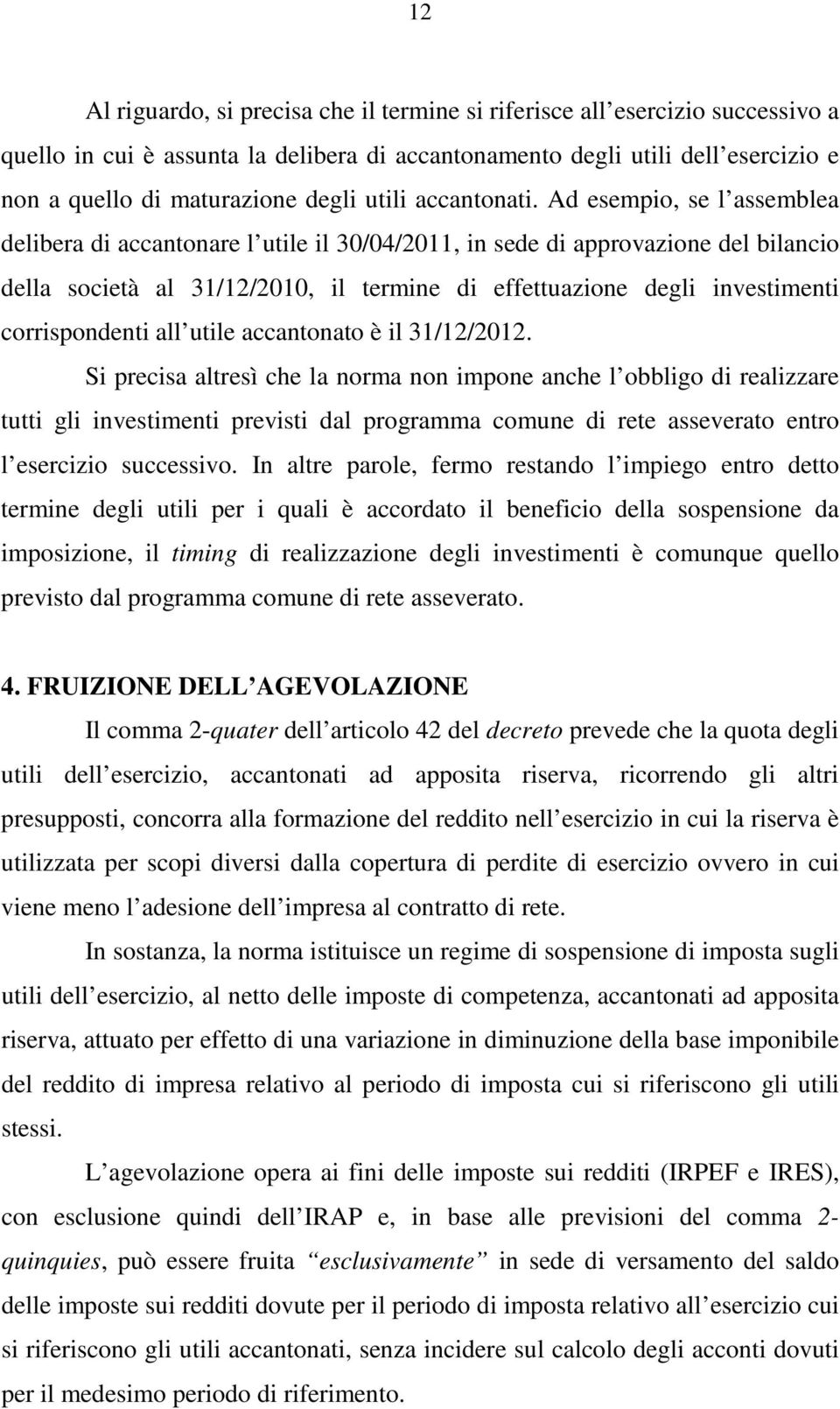 Ad esempio, se l assemblea delibera di accantonare l utile il 30/04/2011, in sede di approvazione del bilancio della società al 31/12/2010, il termine di effettuazione degli investimenti