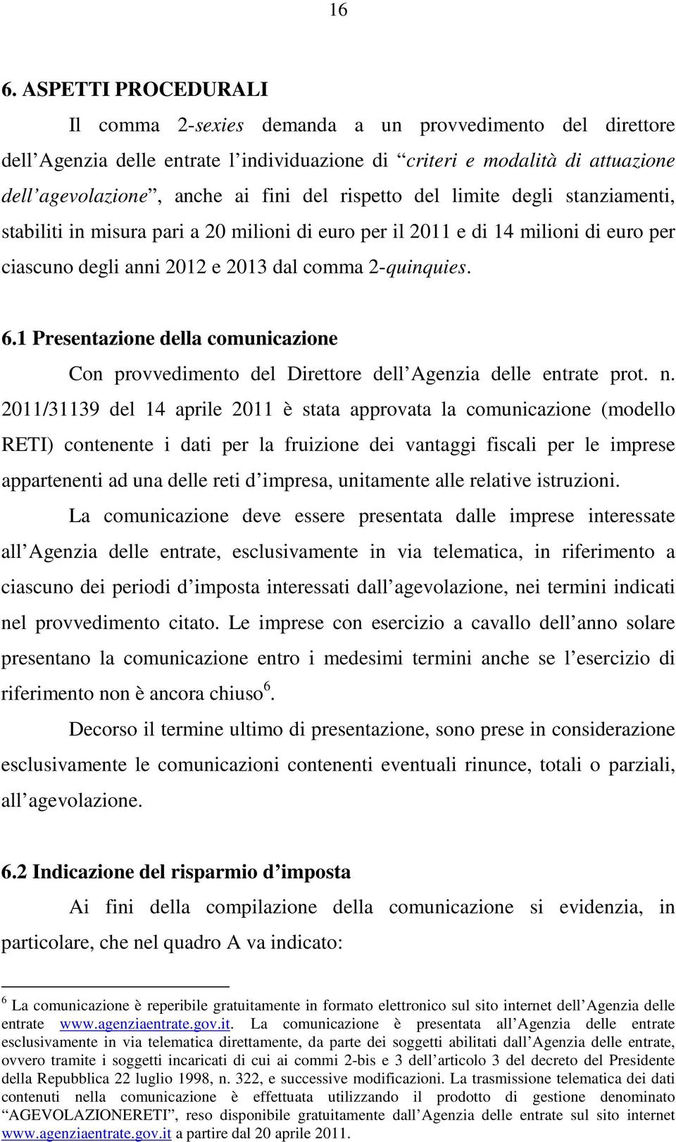 1 Presentazione della comunicazione Con provvedimento del Direttore dell Agenzia delle entrate prot. n.