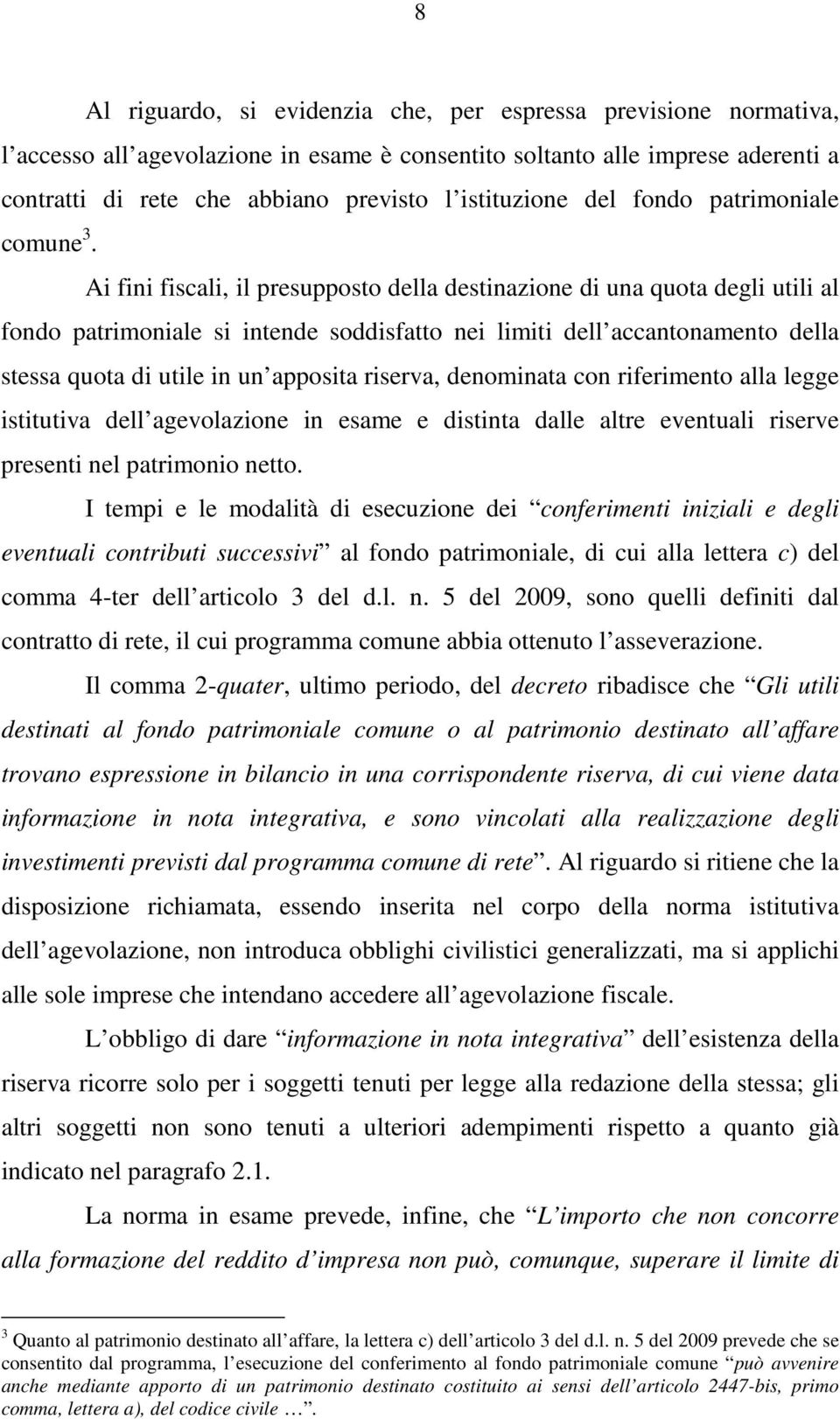 Ai fini fiscali, il presupposto della destinazione di una quota degli utili al fondo patrimoniale si intende soddisfatto nei limiti dell accantonamento della stessa quota di utile in un apposita