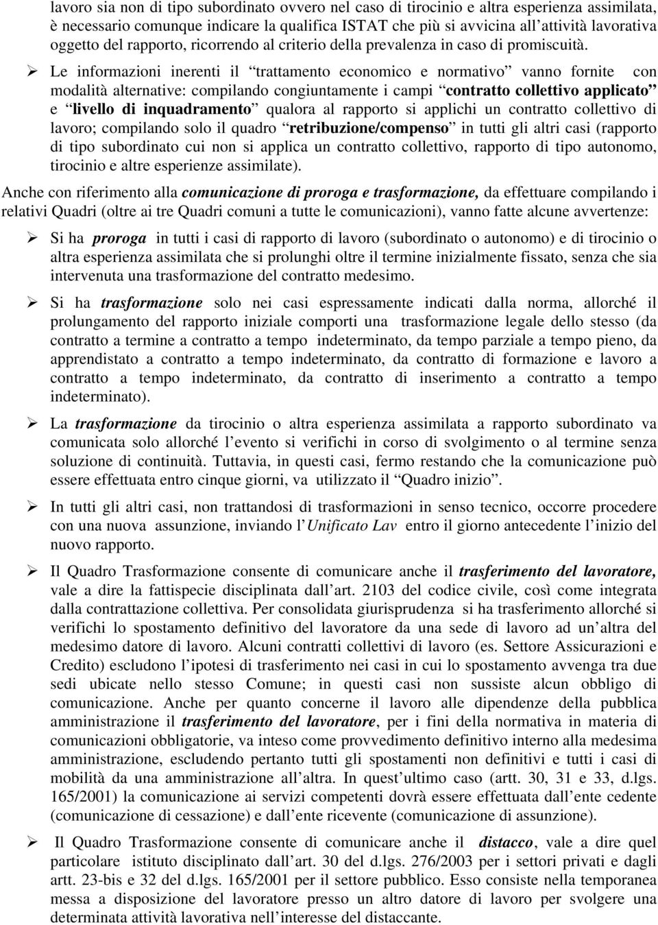 Le informazioni inerenti il trattamento economico e normativo vanno fornite con modalità alternative: compilando congiuntamente i campi contratto collettivo applicato e livello di inquadramento