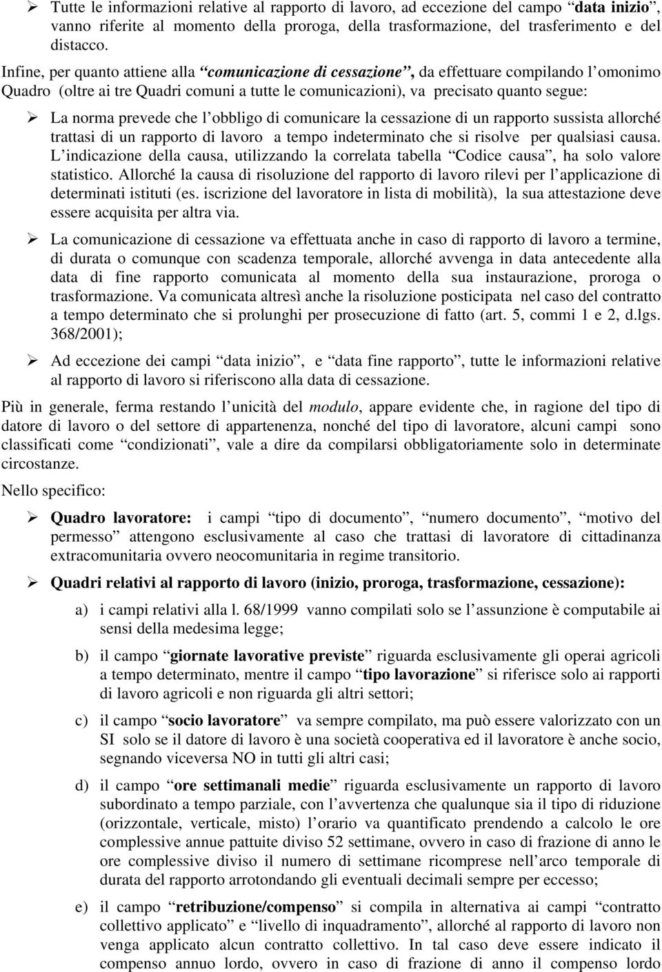 prevede che l obbligo di comunicare la cessazione di un rapporto sussista allorché trattasi di un rapporto di lavoro a tempo indeterminato che si risolve per qualsiasi causa.