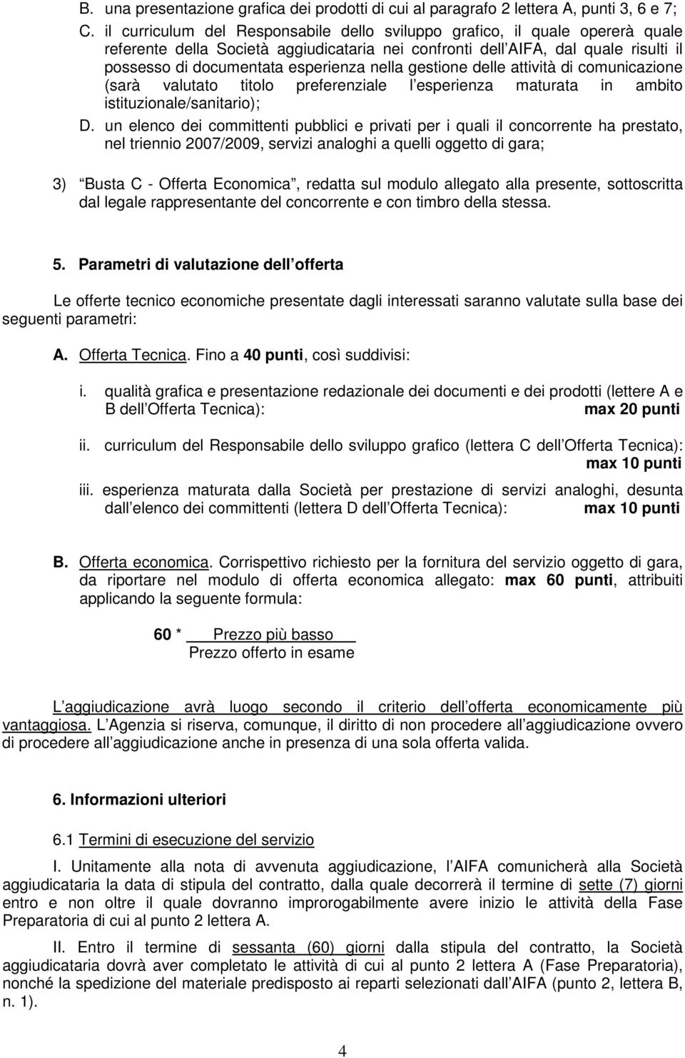 gestine delle attività di cmunicazine (sarà valutat titl preferenziale l esperienza maturata in ambit istituzinale/sanitari); D.