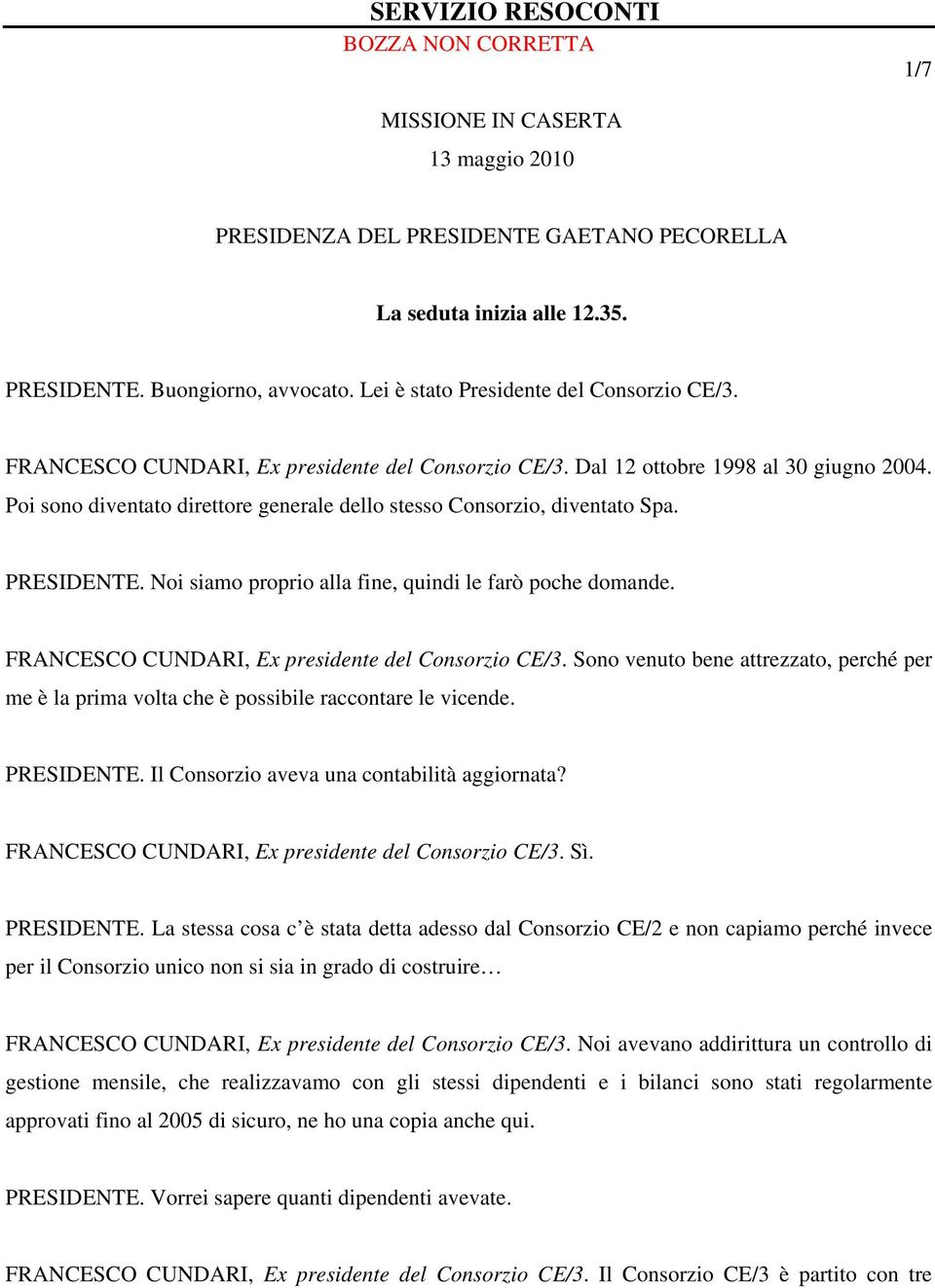 Noi siamo proprio alla fine, quindi le farò poche domande. FRANCESCO CUNDARI, Ex presidente del Consorzio CE/3.