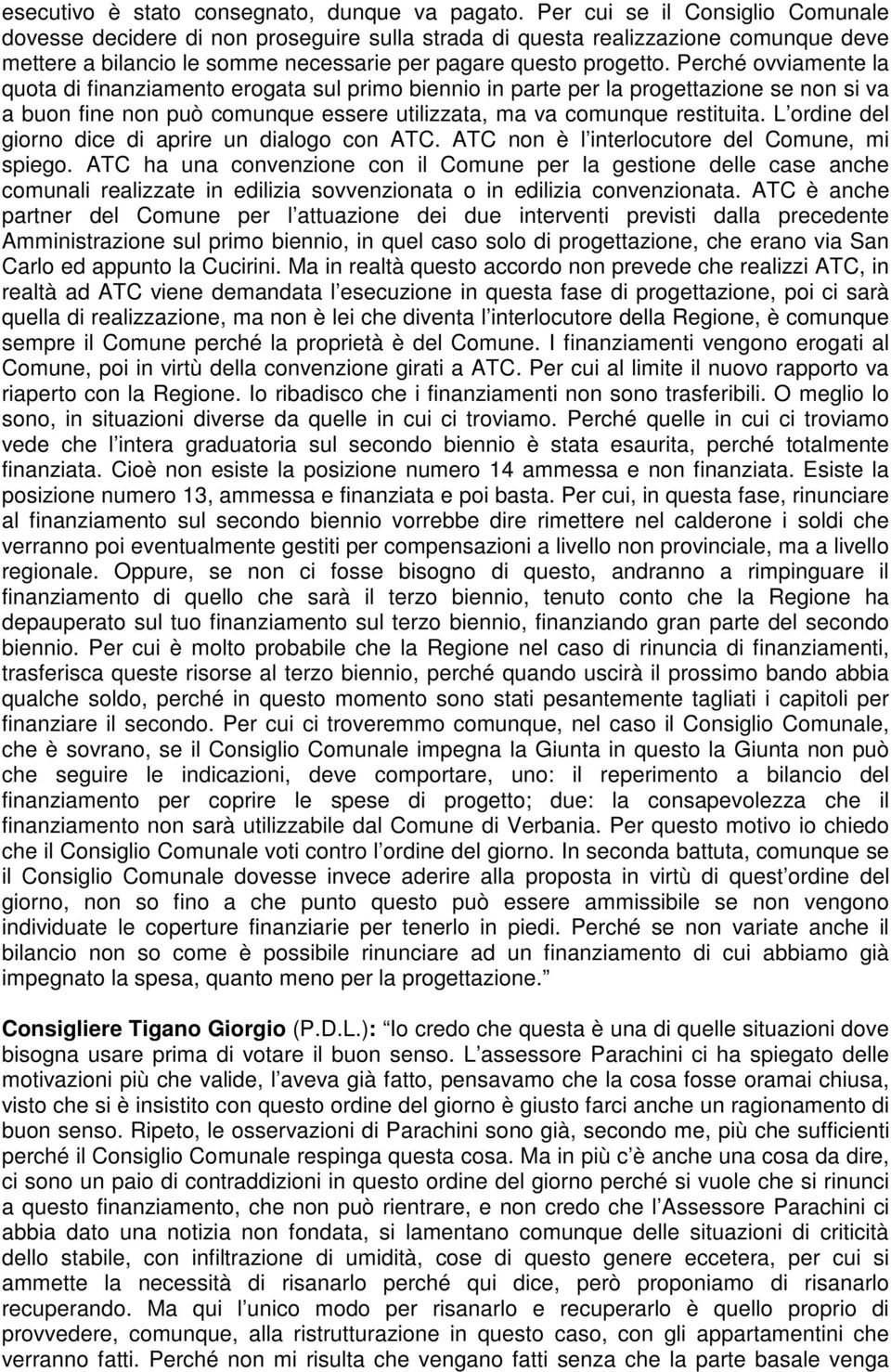 erché ovviamente la quota di finanziamento erogata sul primo biennio in parte per la progettazione se non si va a buon fine non può comunque essere utilizzata, ma va comunque restituita.