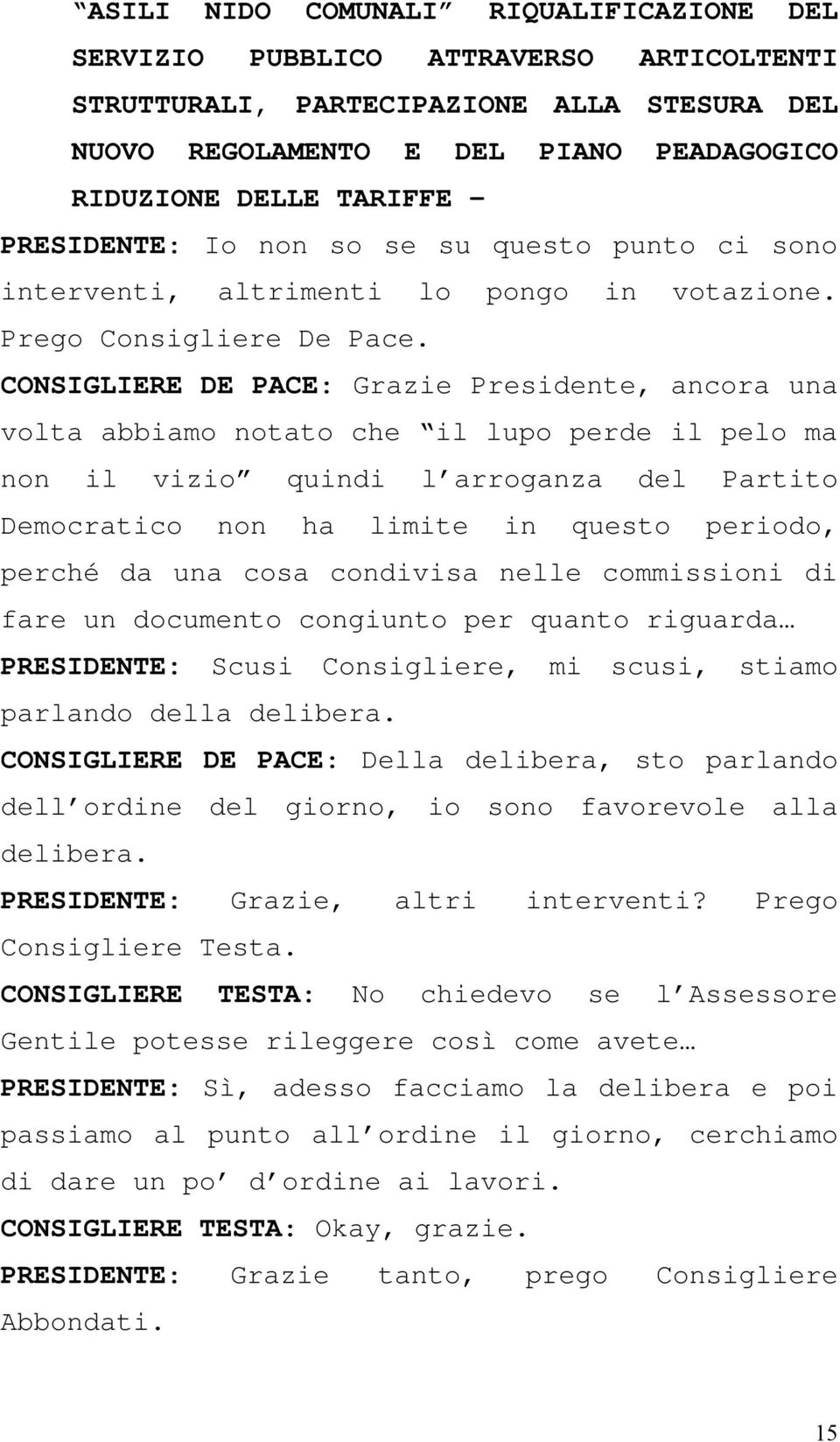 CONSIGLIERE DE PACE: Grazie Presidente, ancora una volta abbiamo notato che il lupo perde il pelo ma non il vizio quindi l arroganza del Partito Democratico non ha limite in questo periodo, perché da