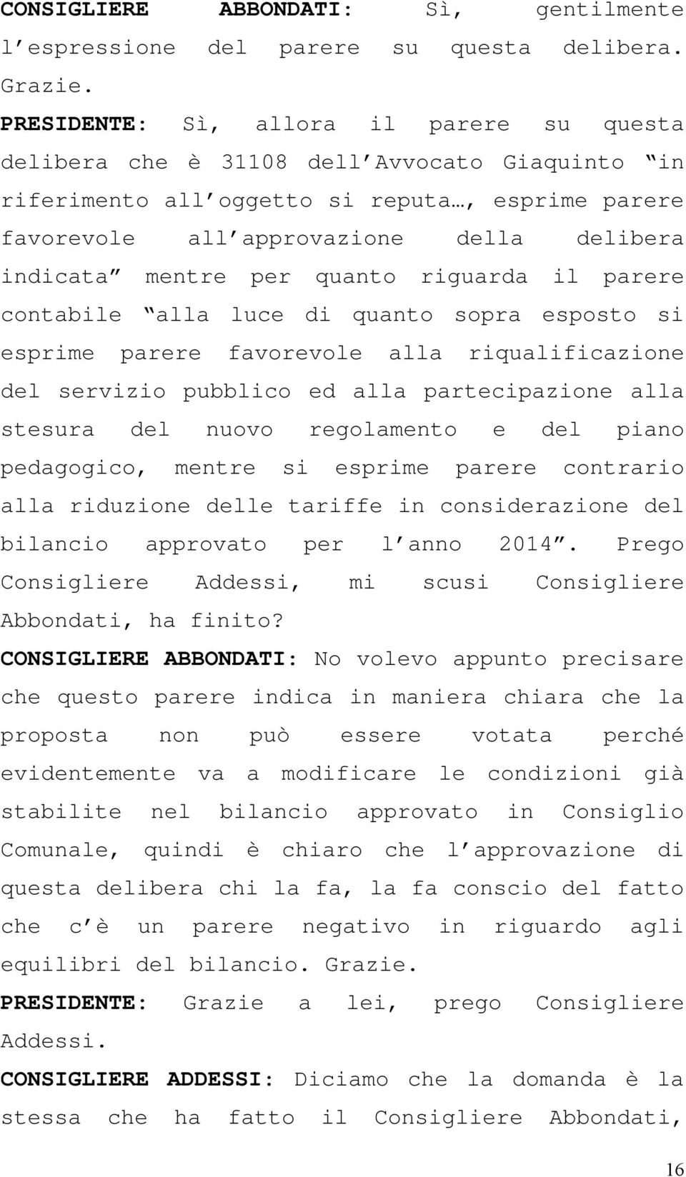 per quanto riguarda il parere contabile alla luce di quanto sopra esposto si esprime parere favorevole alla riqualificazione del servizio pubblico ed alla partecipazione alla stesura del nuovo