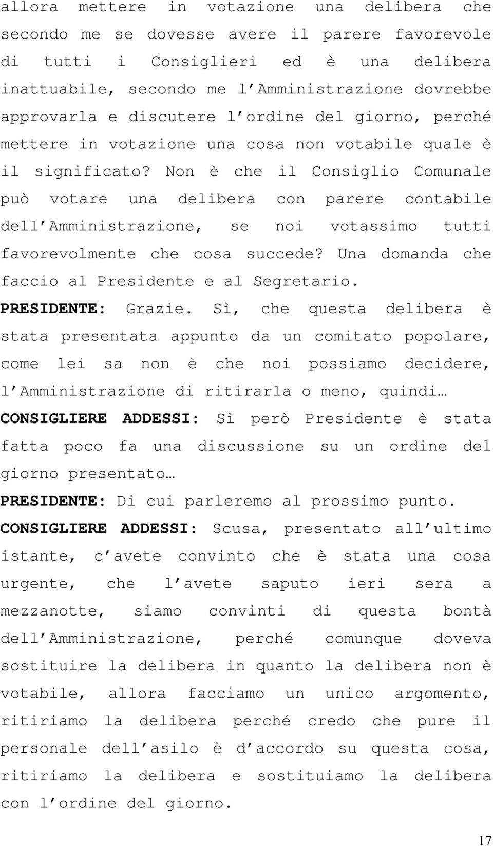 Non è che il Consiglio Comunale può votare una delibera con parere contabile dell Amministrazione, se noi votassimo tutti favorevolmente che cosa succede?