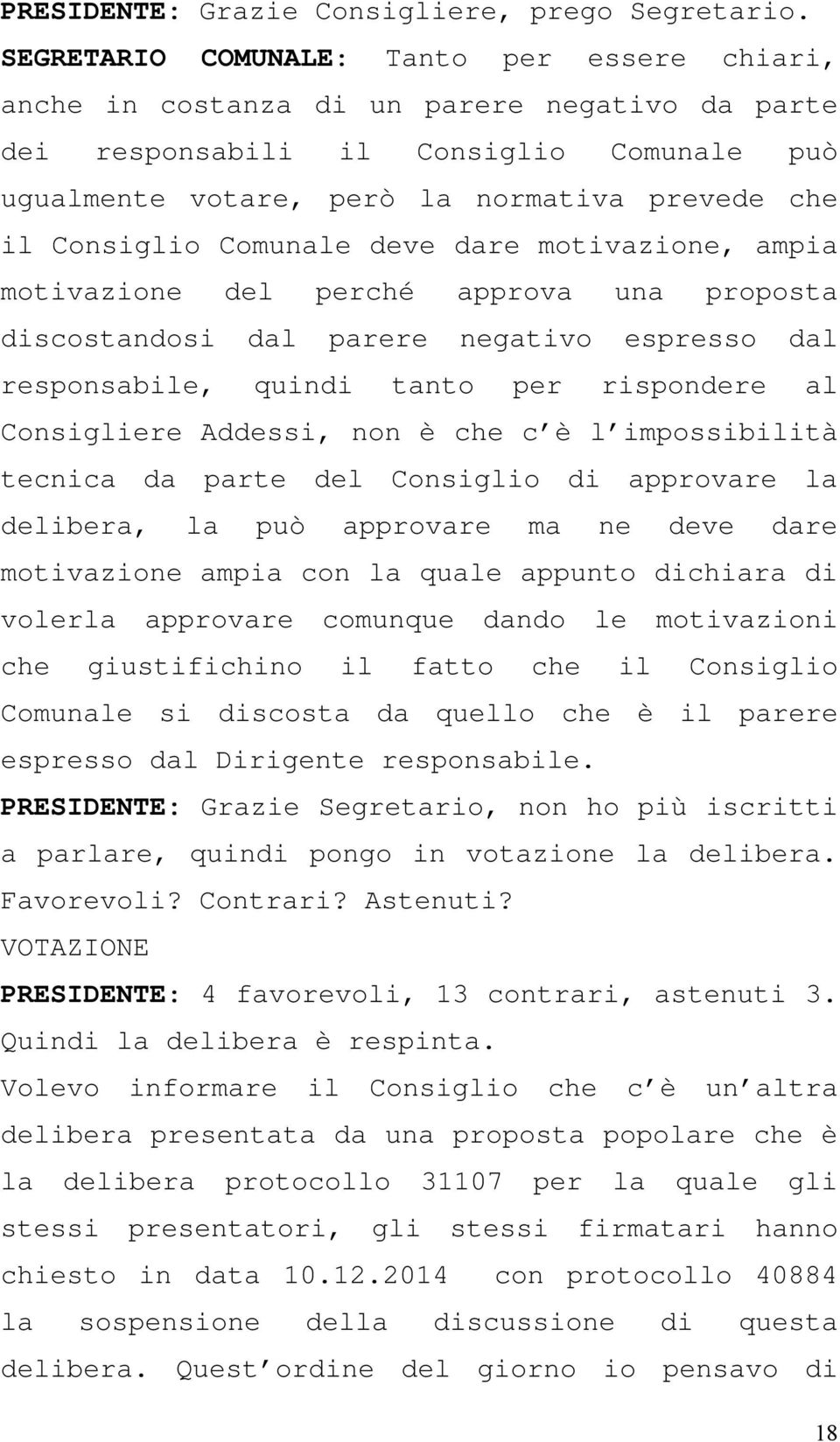 Comunale deve dare motivazione, ampia motivazione del perché approva una proposta discostandosi dal parere negativo espresso dal responsabile, quindi tanto per rispondere al Consigliere Addessi, non