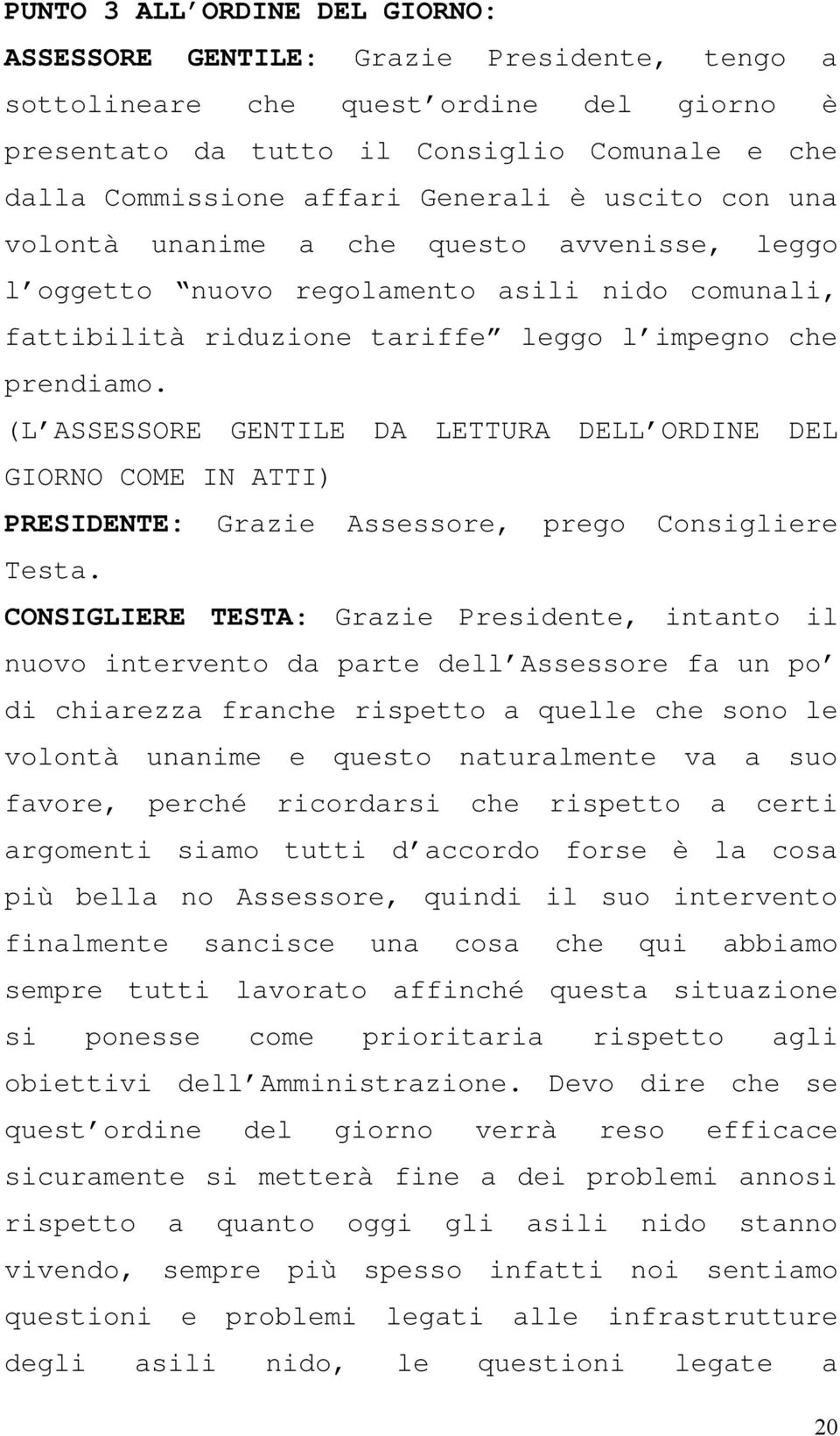 (L ASSESSORE GENTILE DA LETTURA DELL ORDINE DEL GIORNO COME IN ATTI) PRESIDENTE: Grazie Assessore, prego Consigliere Testa.