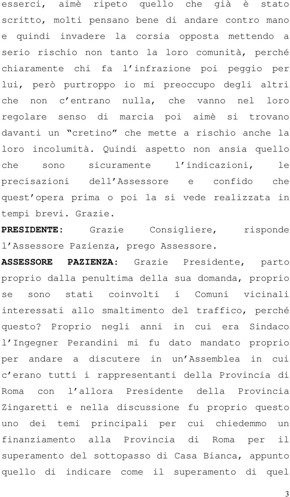 cretino che mette a rischio anche la loro incolumità.