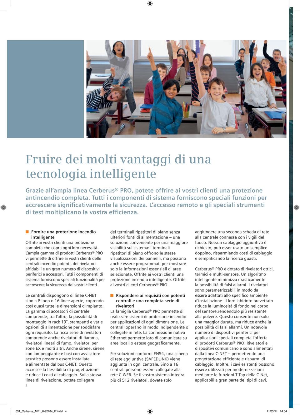 Fornire una protezione incendio intelligente Offrite ai vostri clienti una protezione completa che copra ogni loro necessità.