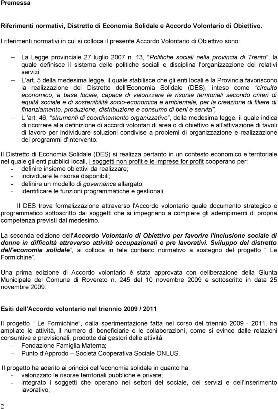 13, Politiche sociali nella provincia di Trento, la quale definisce il sistema delle politiche sociali e disciplina l organizzazione dei relativi servizi; L art.