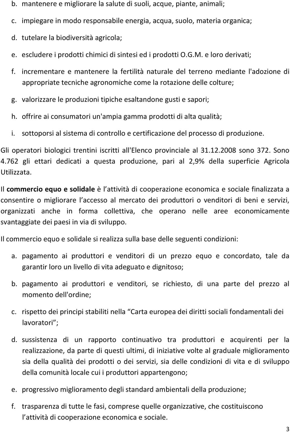 incrementare e mantenere la fertilità naturale del terreno mediante l'adozione di appropriate tecniche agronomiche come la rotazione delle colture; g.