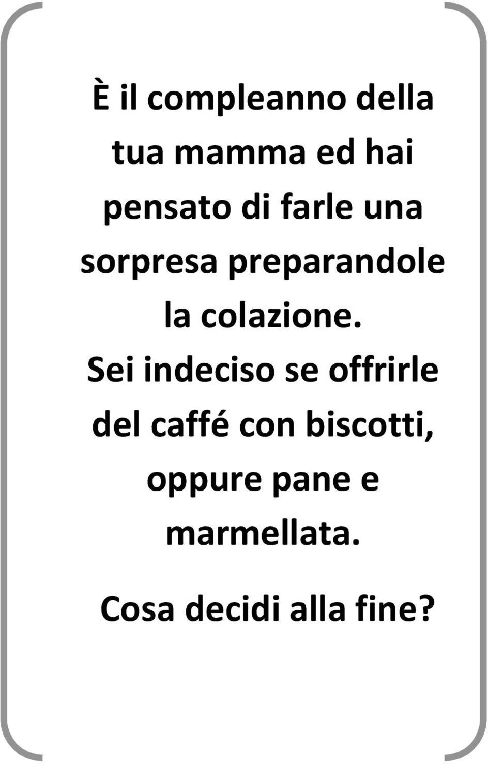 Sei indeciso se offrirle del caffé con biscotti,