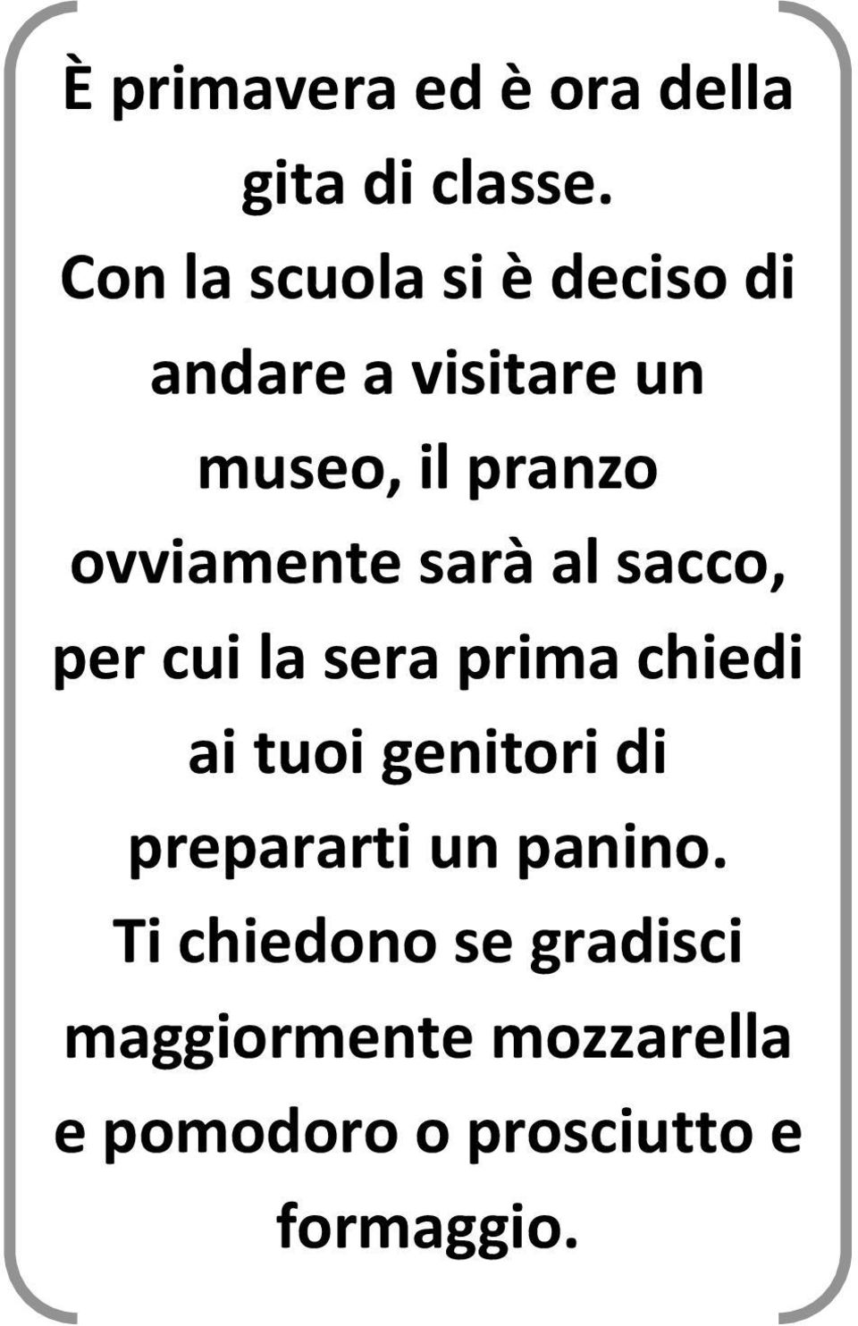 ovviamente sarà al sacco, per cui la sera prima chiedi ai tuoi genitori