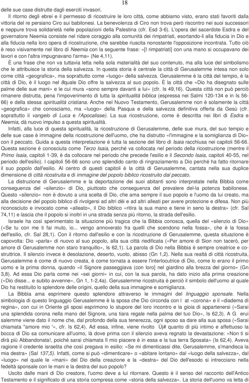 La benevolenza di Ciro non trova però riscontro nei suoi successori e neppure trova solidarietà nelle popolazioni della Palestina (cfr. Esd 3-6).