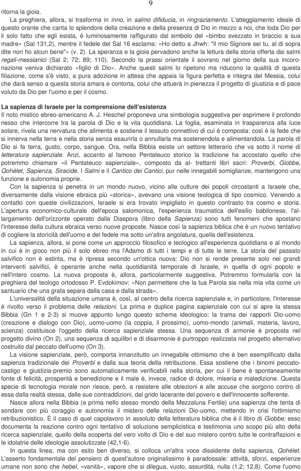 simbolo del «bimbo svezzato in braccio a sua madre» (Sal 131,2), mentre il fedele del Sal 16 esclama: «Ho detto a Jhwh: "Il mio Signore sei tu, al di sopra dite non ho alcun bene"» (v. 2).